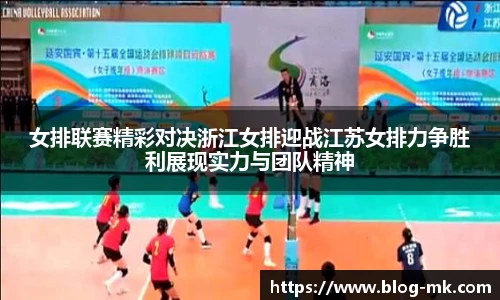女排联赛精彩对决浙江女排迎战江苏女排力争胜利展现实力与团队精神