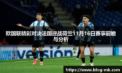 欧国联精彩对决法国迎战荷兰11月16日赛事前瞻与分析